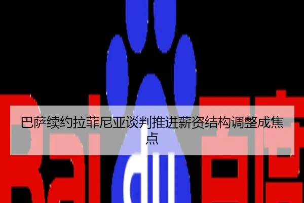 巴萨续约拉菲尼亚谈判推进薪资结构调整成焦点